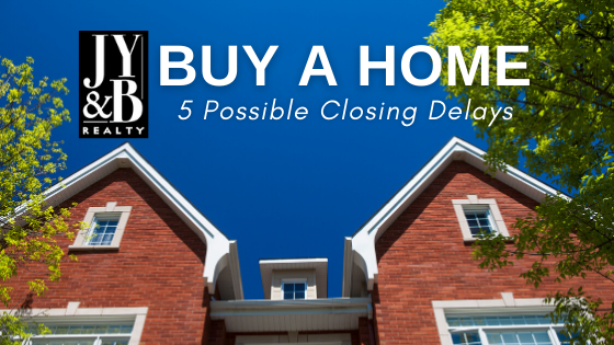 5 Things That Could Delay Closing on a House | JYB Realty